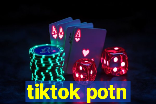 tiktok potn